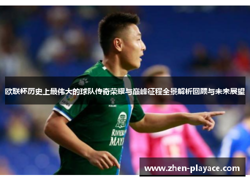 欧联杯历史上最伟大的球队传奇荣耀与巅峰征程全景解析回顾与未来展望